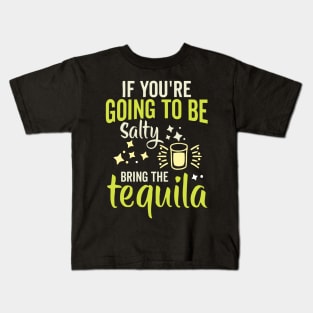 If You're Gonna Be Salty At Least Bring The Tequila Kids T-Shirt